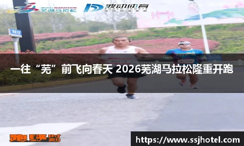 一往“芜”前飞向春天 2026芜湖马拉松隆重开跑