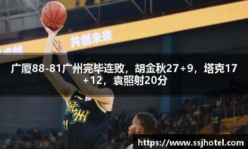 广厦88-81广州完毕连败，胡金秋27+9，塔克17+12，袁照射20分
