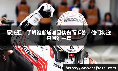 蒙托亚：了解维斯塔潘因懊丧而诉苦，他们将迎来困难一年